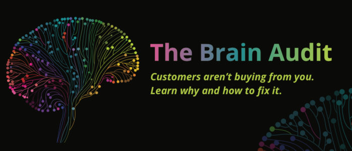 The Brain Audit : Customers aren’t buying from you. Learn why and how to fix it.